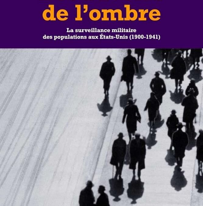 Alexandre Rios-Bordes – Les savoirs de l’ombre: La surveillance militaire des populations aux États-Unis (1900-1941)