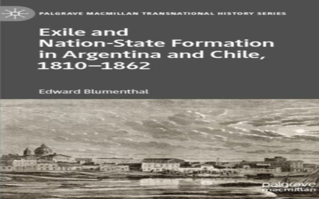 Edward Blumenthal – Exile and Nation-State Formation in Argentina and Chile, 1810–1862