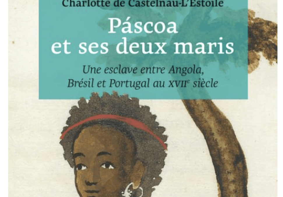 Charlotte de Castelnau-L’Estoile – Páscoa et ses deux maris Une esclave entre Angola, Brésil et Portugal au XVIIe siècle