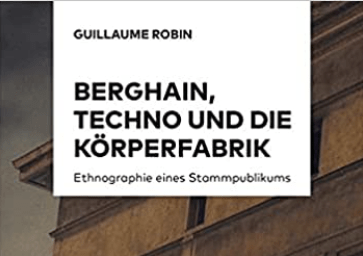 Guillaume Robin – Berghain, Techno und die Körperfabrik