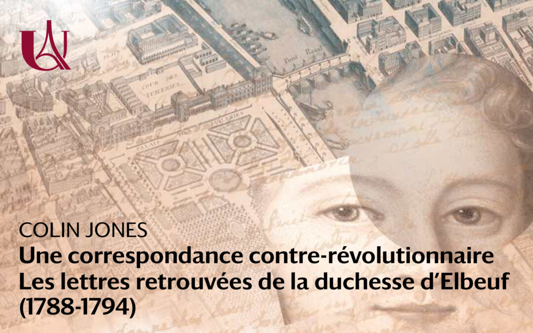 4 avril 2024 – Colin Jones, “Une correspondance contre-révolutionnaire. Les lettres retrouvées de la duchesse d’Elbeuf (1788-1794)”