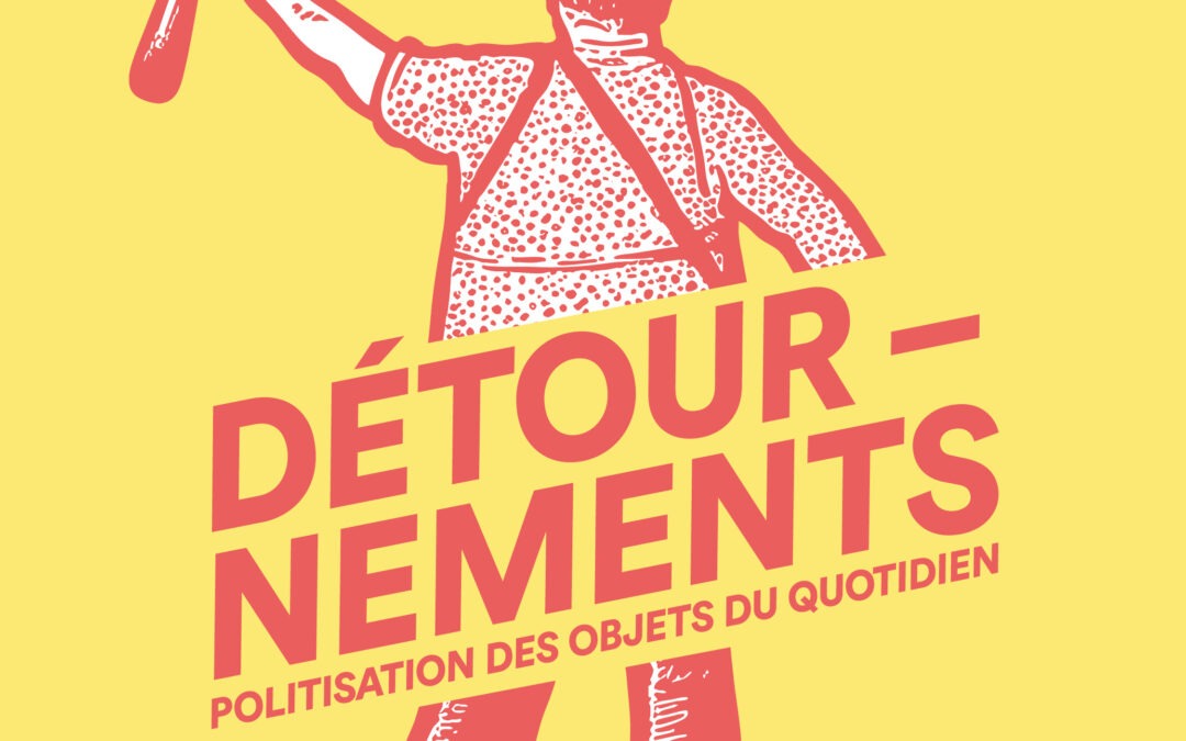 “Détournements. Politisation des objets du quotidien”